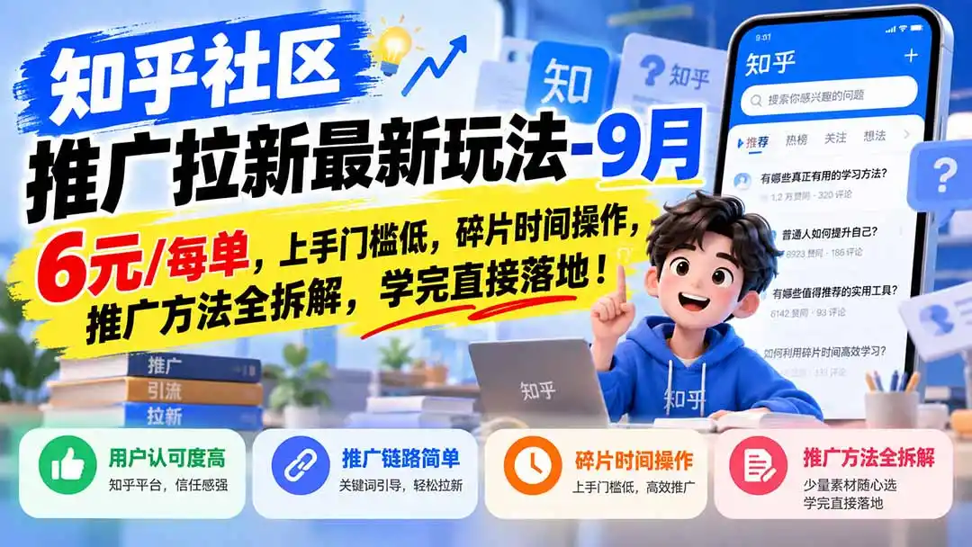 知乎社区推广拉新最新玩法-9月:6元/每单,上手门槛低,碎片时间操作,推广方法全拆解,学完直接落地!-副业168副业网