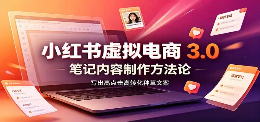 小红书虚拟电商3.0:账号搭建选品开店,笔记内容制作,矩阵投放教学-副业168副业网