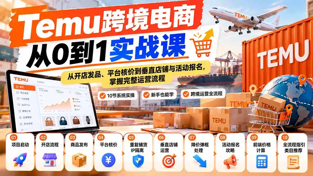 【无水印】Temu跨境电商从0到1实战课:从开店发品、平台核价到垂直店铺与活动报名,掌握完整运营流程-副业168副业网