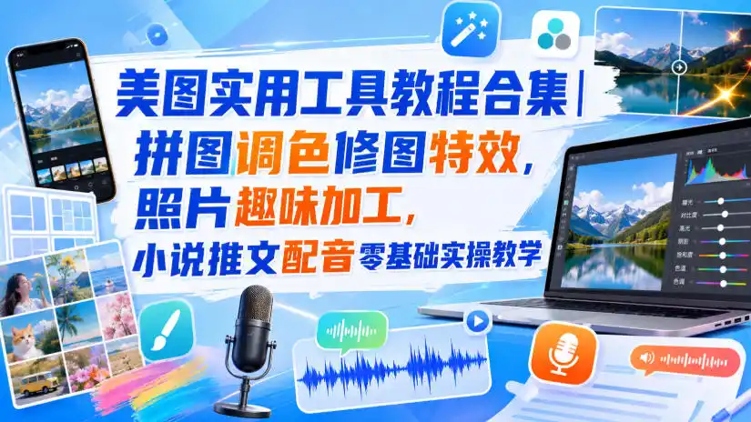 美图实用工具教程合集｜拼图调色修图特效，照片趣味加工，小说推文配音零基础实操教学-副业168副业网