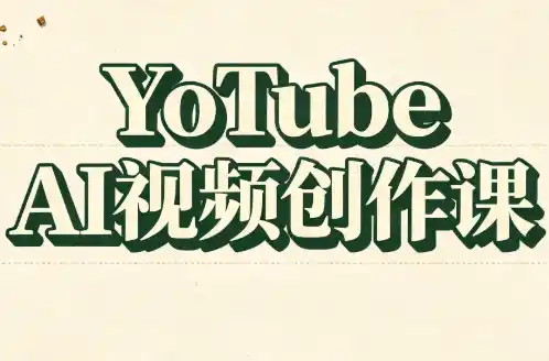 YouTube AI视频创作课(更新)-副业168副业网