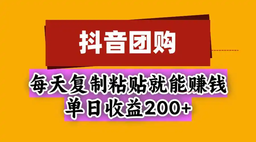 抖音团购，每天复制粘贴就能赚钱，单日收益200+-副业168副业网
