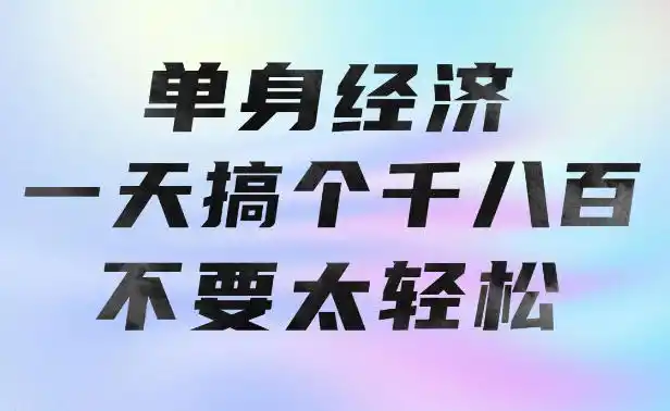 单身经济，拿出执行力一天搞个千八百不要太轻松，长久稳定，越深耕越吃香【揭秘】-副业168副业网