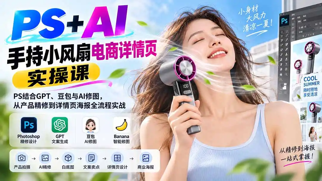 PS+AI手持小风扇电商详情页实操课:PS结合GPT、豆包与AI修图,从产品精修到详情页海报全流程实战-副业168副业网
