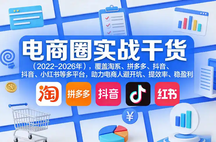 电商圈实战干货(2023-2026年)，覆盖淘系、拼多多、抖音、小红书等多平台，助力电商人避开坑、提效率、稳盈利(更新09月09日)-副业168副业网