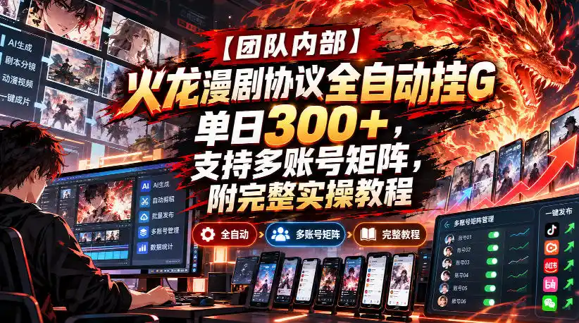 【团队内部】火龙漫剧协议全自动挂G,单日300+,支持多账号矩阵,附完整实操教程【揭秘】-副业168副业网